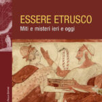 Essere Etrusco. Miti e misteri ieri e oggi