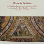 Hispania Restituta. La Antigüedad clásica en el programa político y cultural de los Reyes Católicos: relaciones entre España e Italia